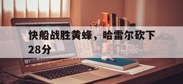 1xBit体育网页版入口-快船战胜黄蜂，哈雷尔砍下28分